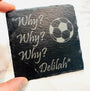 Why Why Why Delilah Stoke City Football Slate Coaster