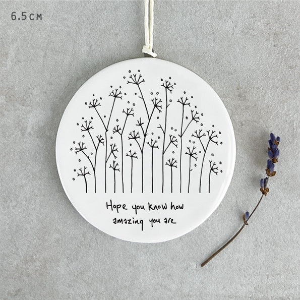 East of India Porcelain Round Hanging Disc - Tall Flowers - Hope You Know How Amazing