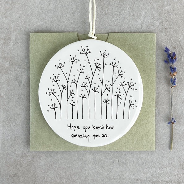 East of India Porcelain Round Hanging Disc - Tall Flowers - Hope You Know How Amazing